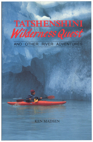 A person kayaking under an icy cave. Text on the book cover says "Tatshenshini Wilderness Quest and other river adventures. Ken Madsen." End of image description.