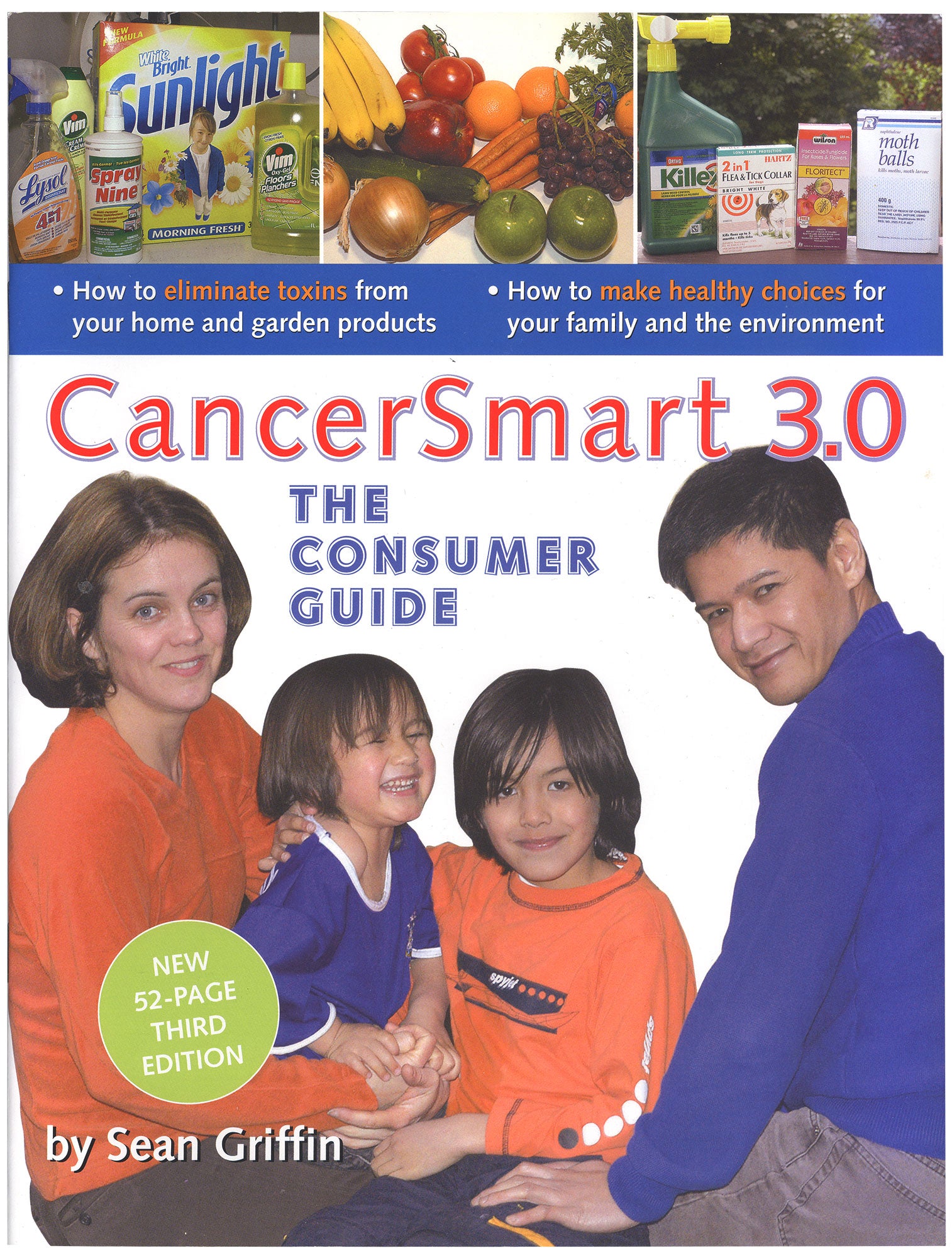 A book. There is a family of four on the cover. There are also images of household cleaners, produce and gardening equipment. Text on the cover says "CancerSmart 3.0: The consumer guide. New 52-page third edition. By Sean Griffin. "How to eliminate toxics from your home and garden products. How to make healthy choices for your family and the environment." End of image description.